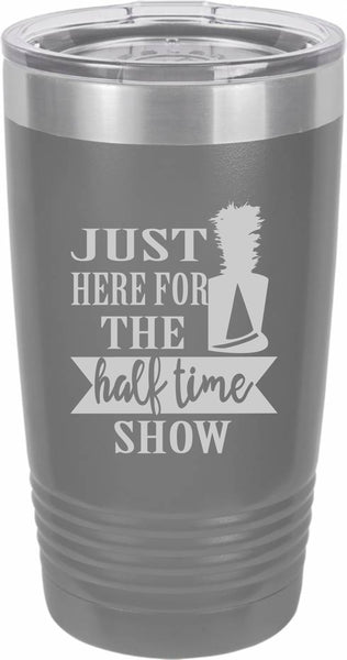 Just Here For The Half Time Show 20oz Tumbler