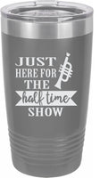 Just Here For The Half Time Show 20oz Tumbler
