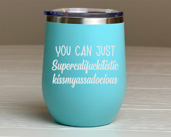 You Can Just supercalifuckilistic kissmyassadocious Wine Tumbler